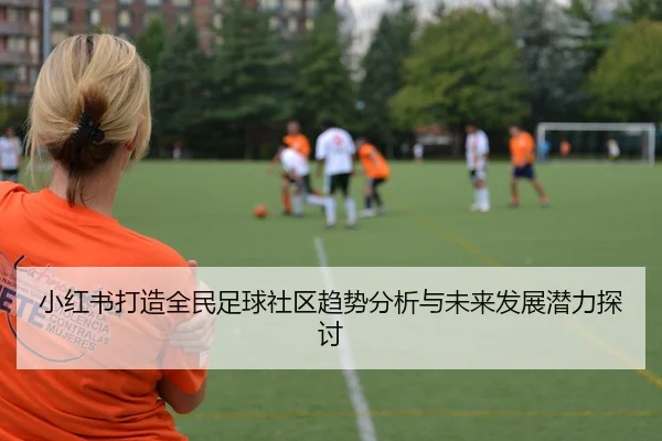 小红书打造全民足球社区趋势分析与未来发展潜力探讨